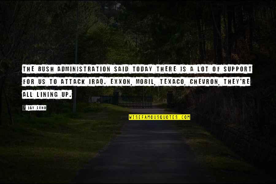 Bush Administration Quotes By Jay Leno: The Bush administration said today there is a