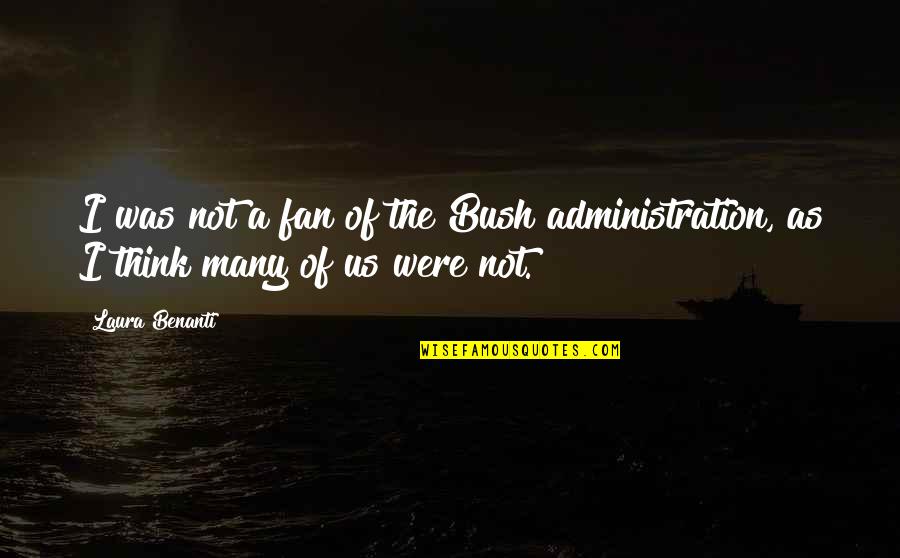 Bush Administration Quotes By Laura Benanti: I was not a fan of the Bush
