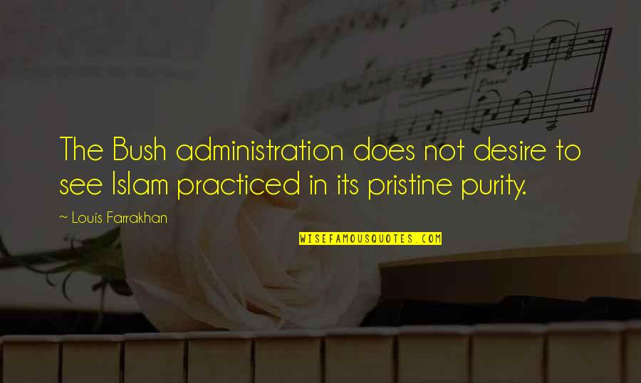 Bush Administration Quotes By Louis Farrakhan: The Bush administration does not desire to see