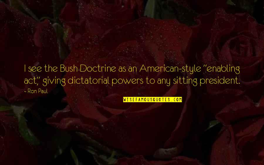 Bush Doctrine Quotes By Ron Paul: I see the Bush Doctrine as an American-style