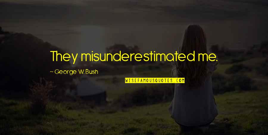 Bush Dumb Quotes By George W. Bush: They misunderestimated me. Bush Dumb Quotes By George W. Bush: They misunderestimated me.