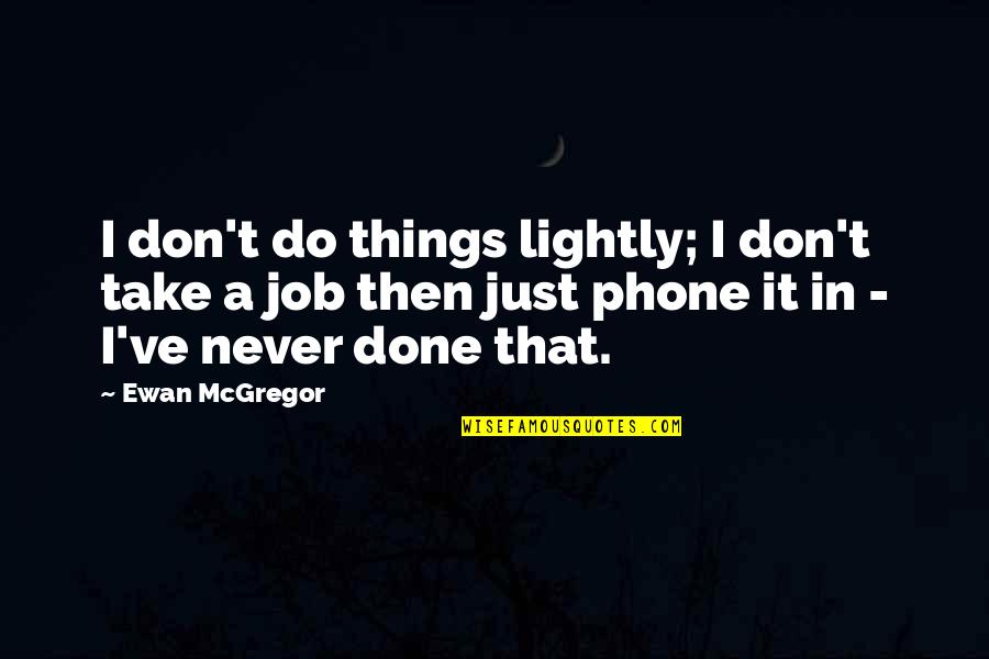 Bush Foreign Policy Quotes By Ewan McGregor: I don't do things lightly; I don't take