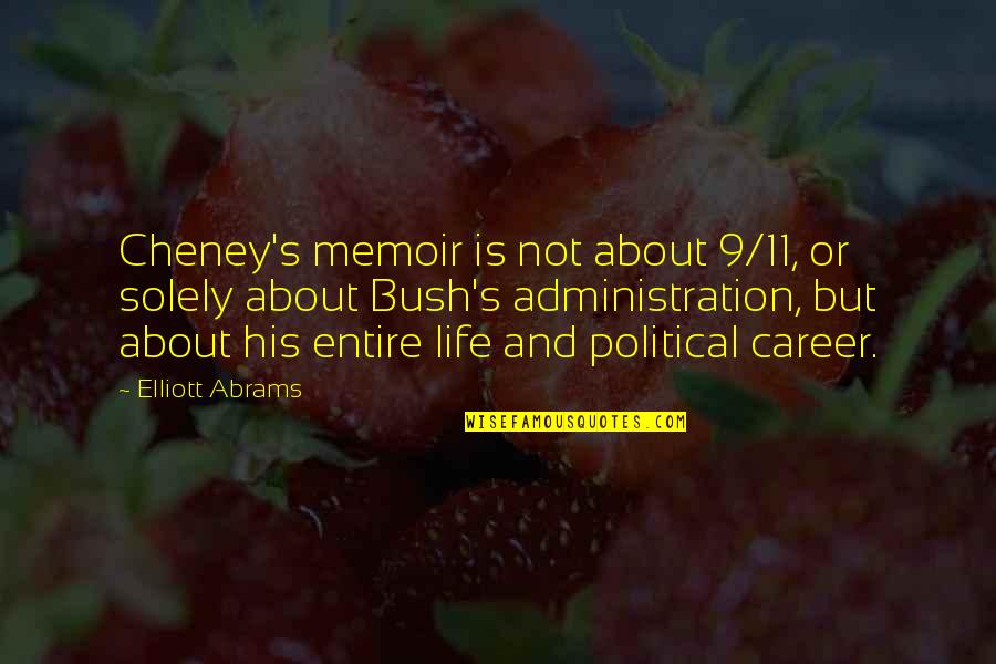 Bush Life Quotes By Elliott Abrams: Cheney's memoir is not about 9/11, or solely
