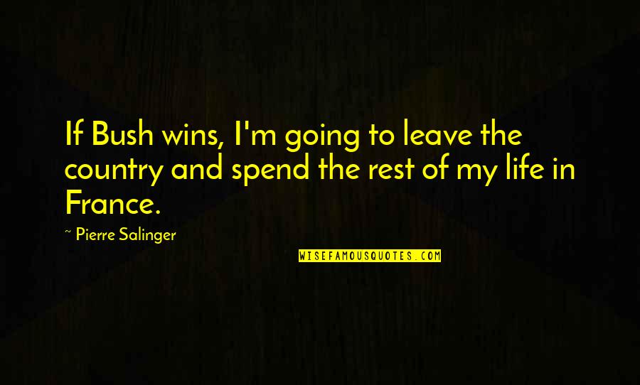 Bush Life Quotes By Pierre Salinger: If Bush wins, I'm going to leave the