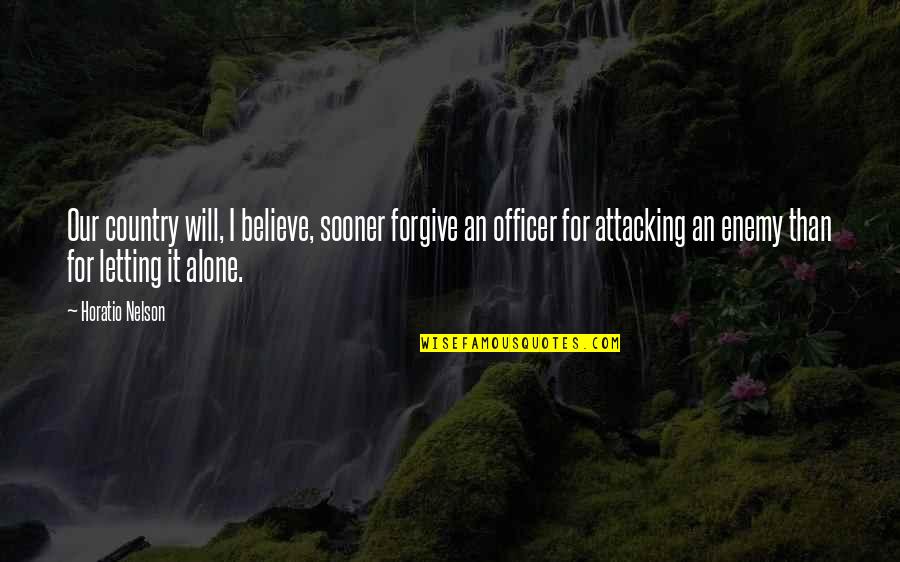 Bush Nwo Quotes By Horatio Nelson: Our country will, I believe, sooner forgive an Bush Nwo Quotes By Horatio Nelson: Our country will, I believe, sooner forgive an