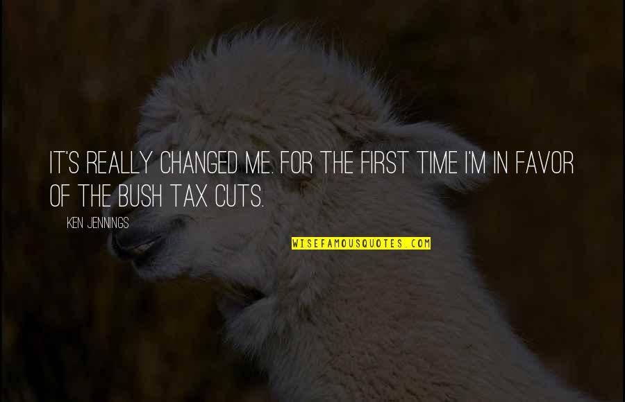 Bush Tax Cuts Quotes By Ken Jennings: It's really changed me. For the first time