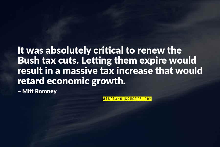 Bush Tax Cuts Quotes By Mitt Romney: It was absolutely critical to renew the Bush