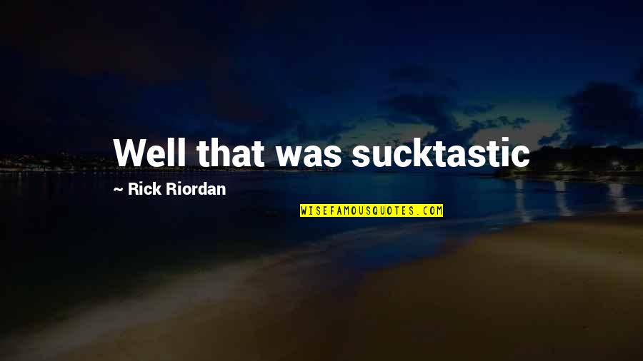 Bush Undertaker Quotes By Rick Riordan: Well that was sucktastic