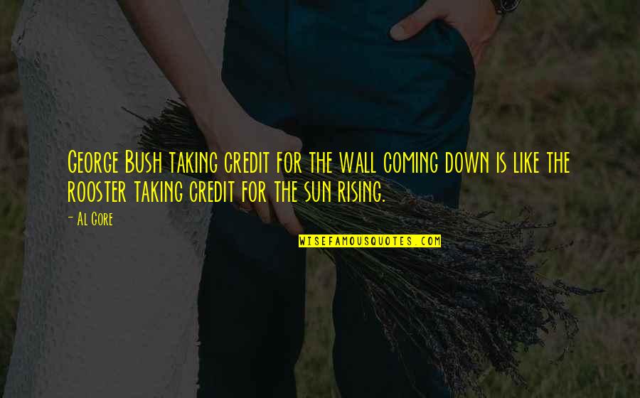 Bush V Gore Quotes By Al Gore: George Bush taking credit for the wall coming Bush V Gore Quotes By Al Gore: George Bush taking credit for the wall coming