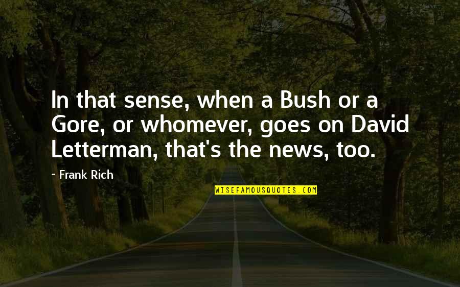 Bush V Gore Quotes By Frank Rich: In that sense, when a Bush or a Bush V Gore Quotes By Frank Rich: In that sense, when a Bush or a