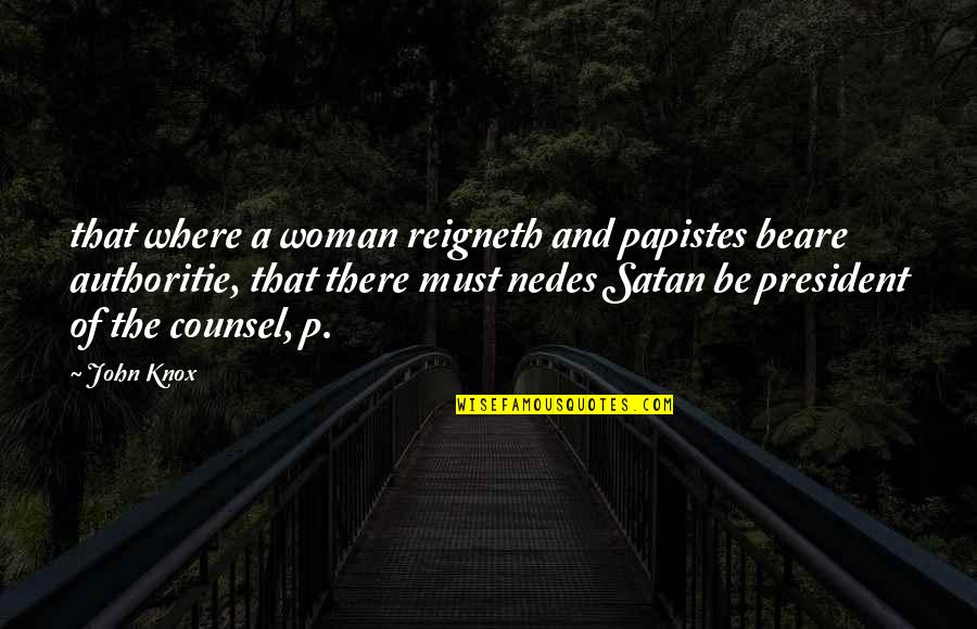 Bush V Gore Quotes By John Knox: that where a woman reigneth and papistes beare Bush V Gore Quotes By John Knox: that where a woman reigneth and papistes beare