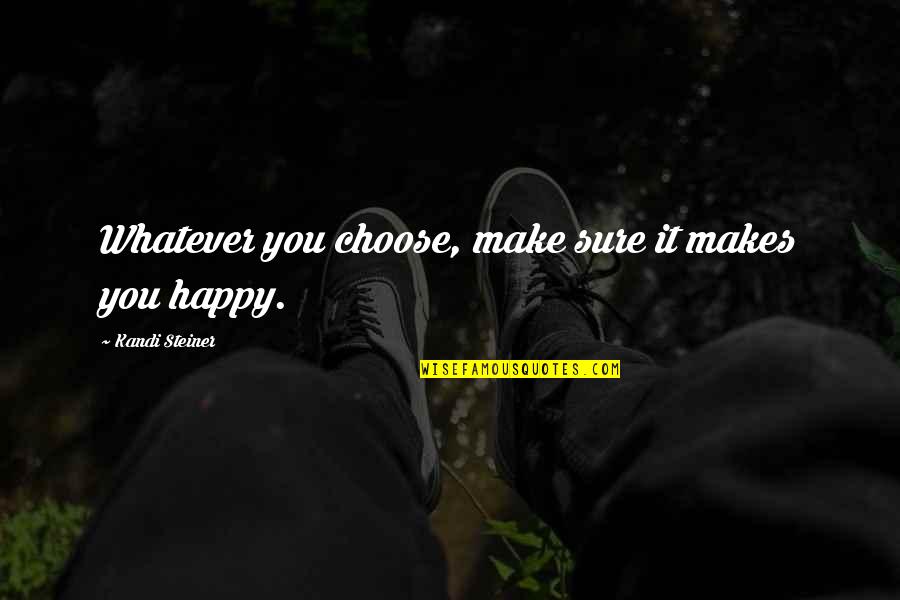 Bush Walk Quotes By Kandi Steiner: Whatever you choose, make sure it makes you