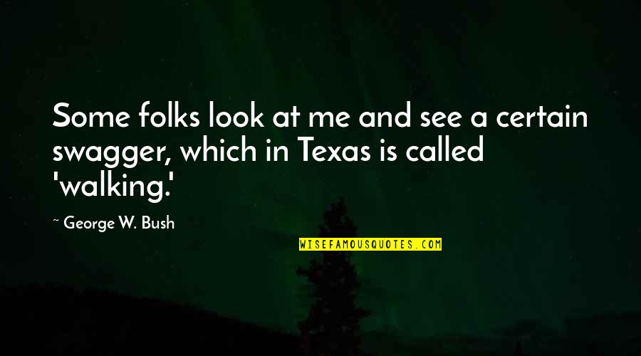 Bush Walking Quotes By George W. Bush: Some folks look at me and see a