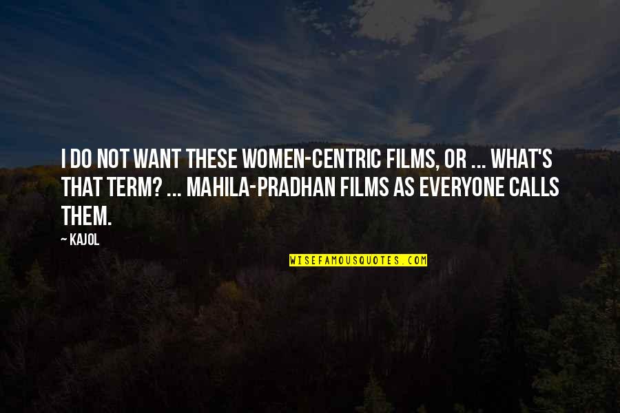 Bushcraft Skills Quotes By Kajol: I do not want these women-centric films, or Bushcraft Skills Quotes By Kajol: I do not want these women-centric films, or