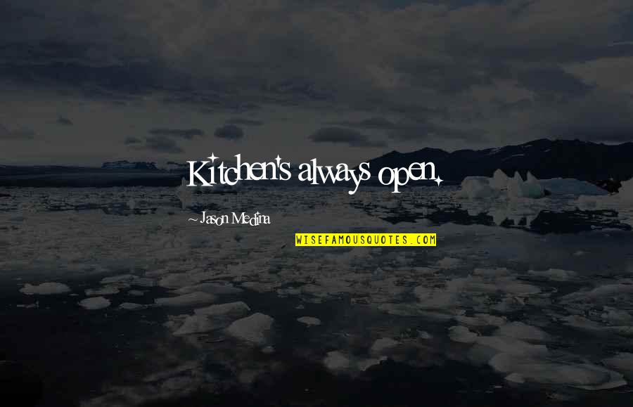 Bushed Quotes By Jason Medina: Kitchen's always open. Bushed Quotes By Jason Medina: Kitchen's always open.