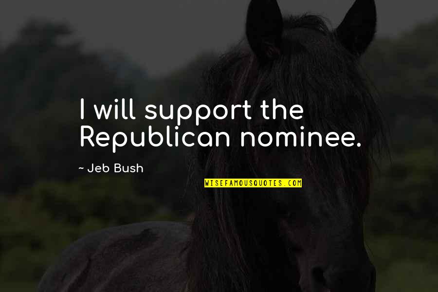 Bushel Of Corn Quotes By Jeb Bush: I will support the Republican nominee.