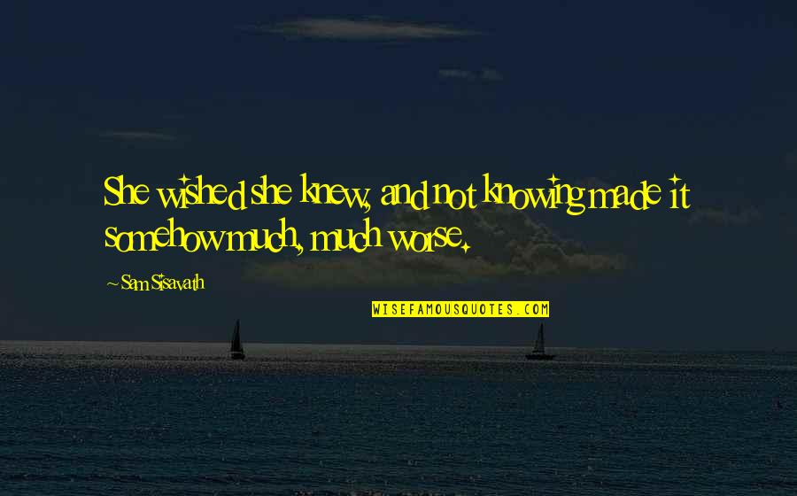 Bushels To Gallons Quotes By Sam Sisavath: She wished she knew, and not knowing made