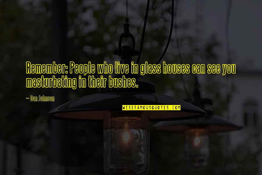 Bushes Quotes By Dan Johnson: Remember: People who live in glass houses can