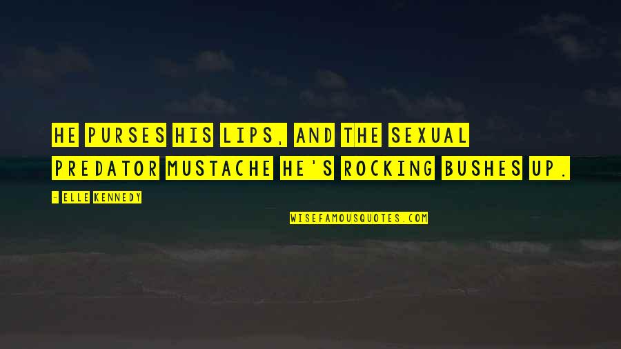 Bushes Quotes By Elle Kennedy: He purses his lips, and the sexual predator