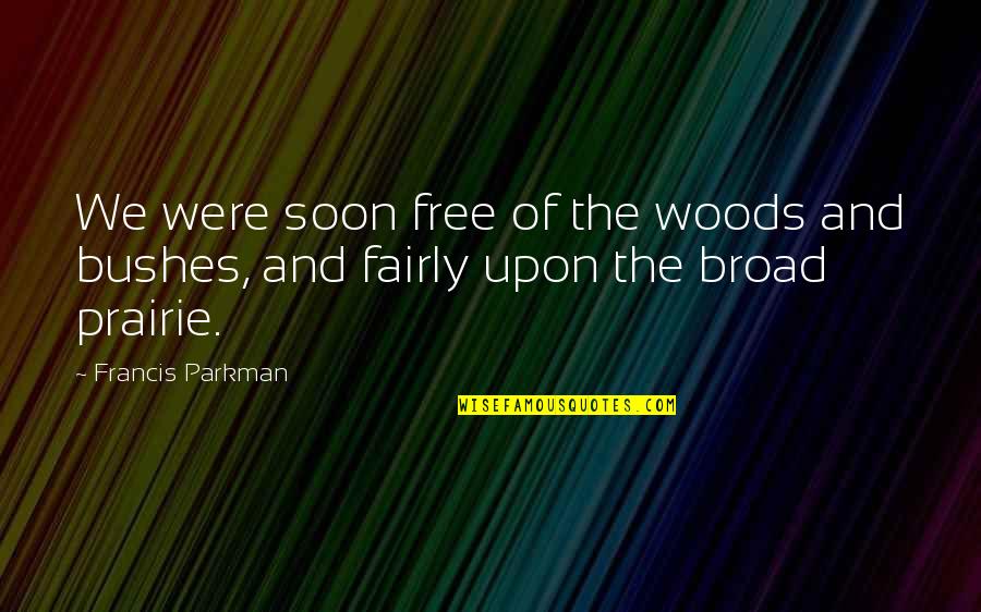 Bushes Quotes By Francis Parkman: We were soon free of the woods and