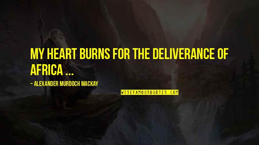 Bushido Courage Quotes By Alexander Murdoch Mackay: My heart burns for the deliverance of Africa Bushido Courage Quotes By Alexander Murdoch Mackay: My heart burns for the deliverance of Africa