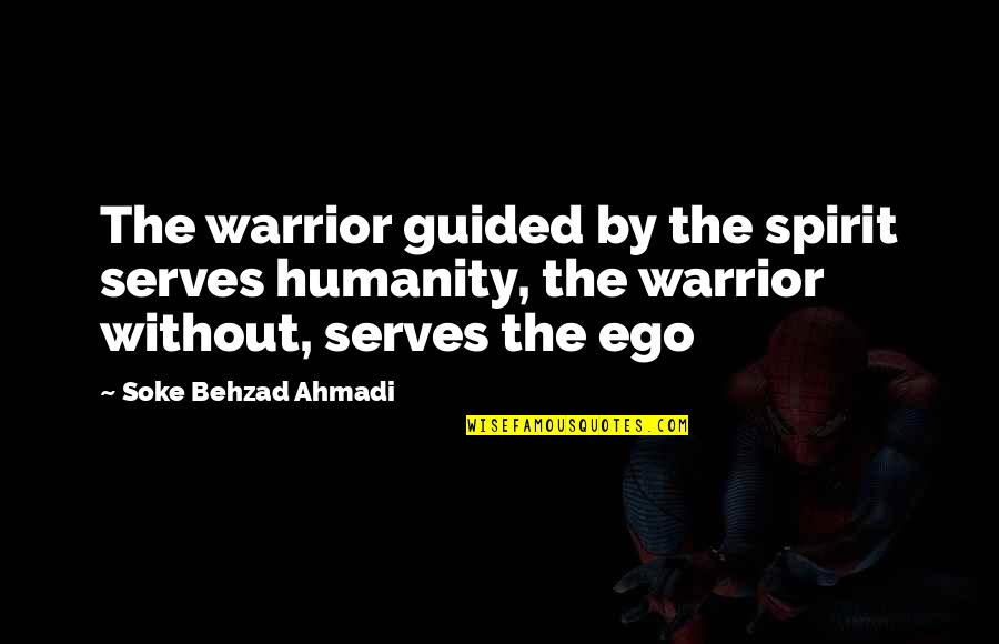 Bushido Martial Arts Quotes By Soke Behzad Ahmadi: The warrior guided by the spirit serves humanity,