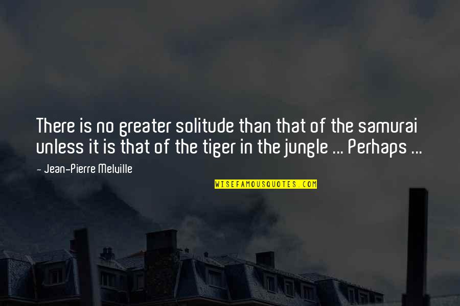 Bushido Quotes By Jean-Pierre Melville: There is no greater solitude than that of