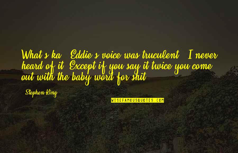 Bushie Quotes By Stephen King: What's ka?" Eddie's voice was truculent. "I never