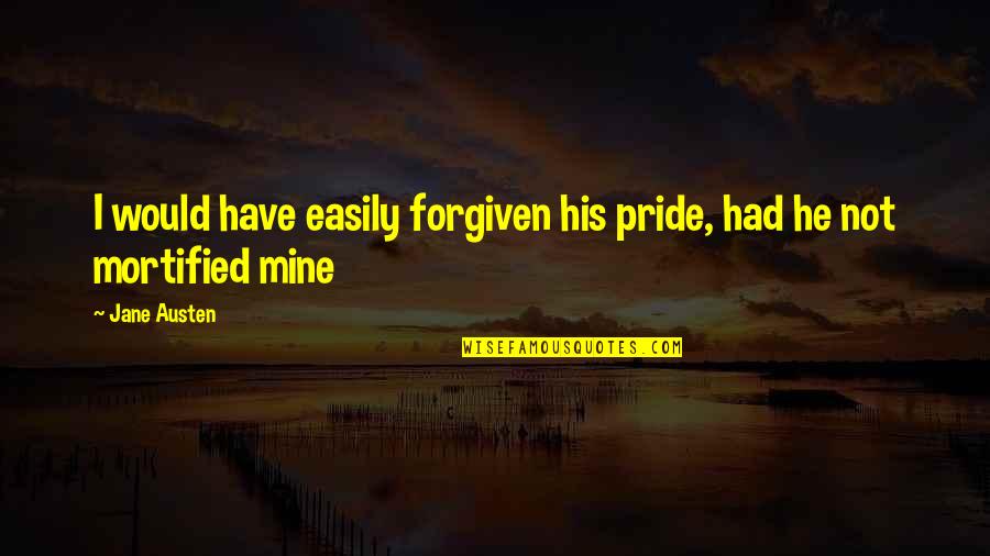 Bushies Muskego Quotes By Jane Austen: I would have easily forgiven his pride, had