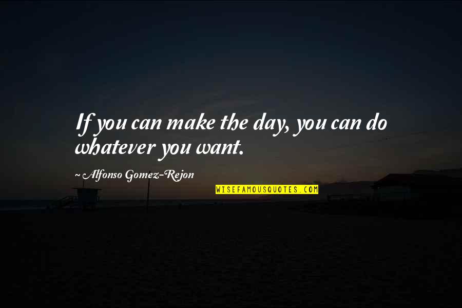 Bushism Words Quotes By Alfonso Gomez-Rejon: If you can make the day, you can Bushism Words Quotes By Alfonso Gomez-Rejon: If you can make the day, you can
