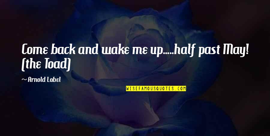 Bushism Words Quotes By Arnold Lobel: Come back and wake me up.....half past May! Bushism Words Quotes By Arnold Lobel: Come back and wake me up.....half past May!