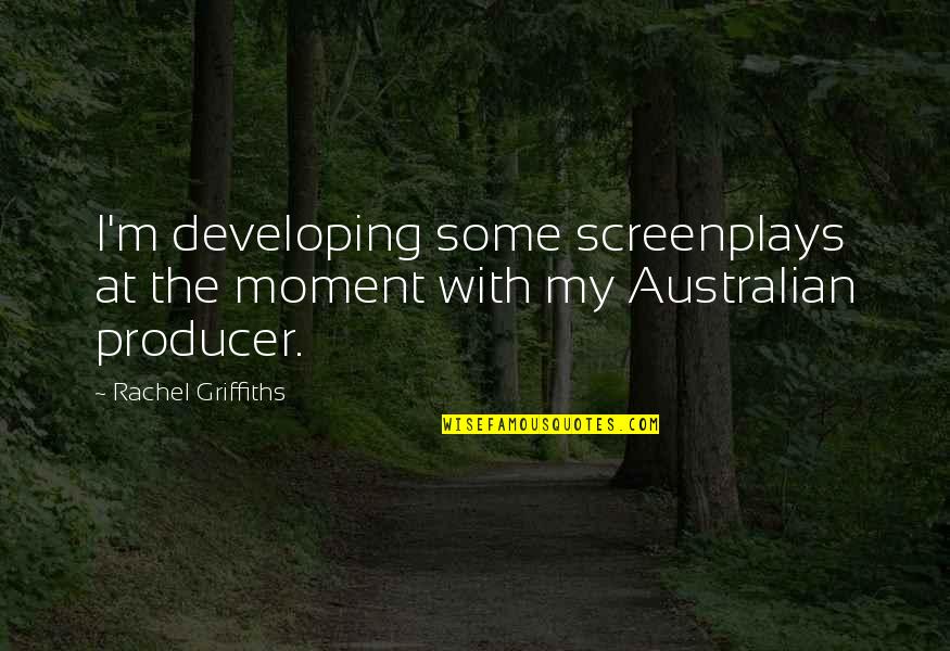 Bushism Words Quotes By Rachel Griffiths: I'm developing some screenplays at the moment with Bushism Words Quotes By Rachel Griffiths: I'm developing some screenplays at the moment with