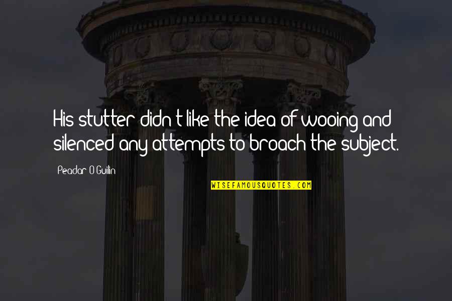Bushkas Kitchen Quotes By Peadar O'Guilin: His stutter didn't like the idea of wooing Bushkas Kitchen Quotes By Peadar O'Guilin: His stutter didn't like the idea of wooing