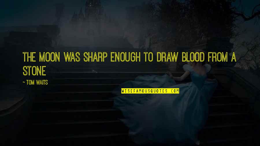 Bushkin Moving Quotes By Tom Waits: The moon was sharp enough to draw blood