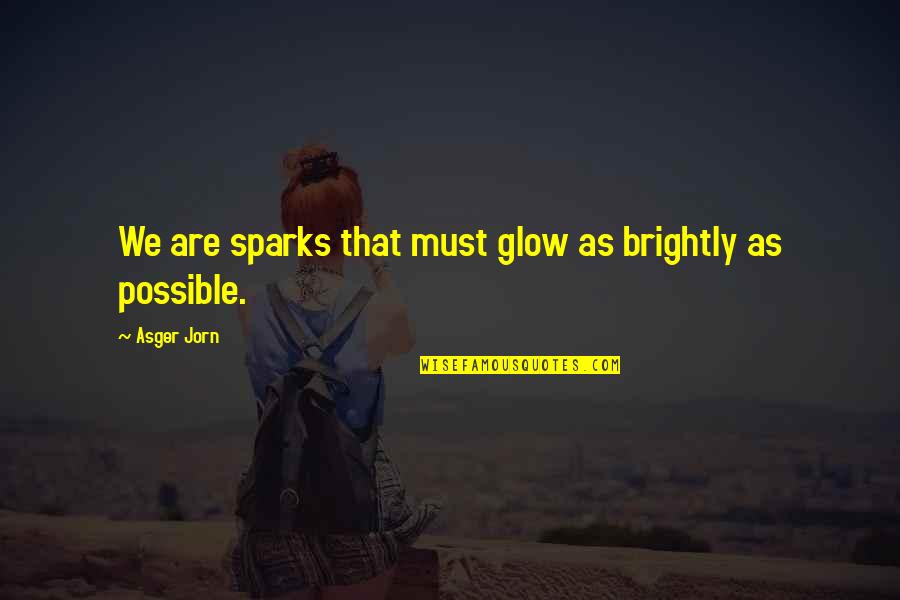 Bushkoff Quotes By Asger Jorn: We are sparks that must glow as brightly