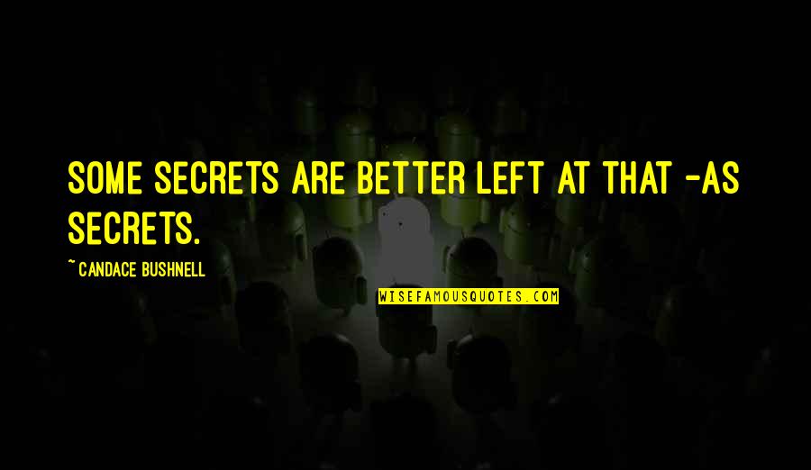 Bushnell Quotes By Candace Bushnell: Some secrets are better left at that -as