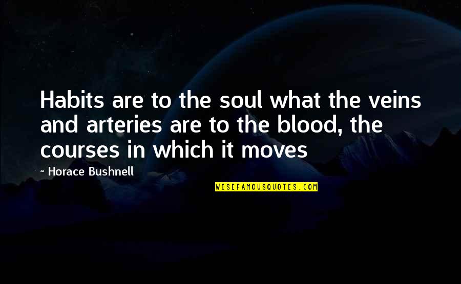 Bushnell Quotes By Horace Bushnell: Habits are to the soul what the veins