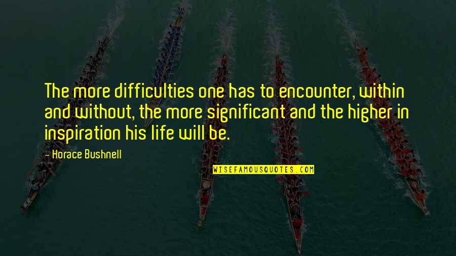 Bushnell Quotes By Horace Bushnell: The more difficulties one has to encounter, within