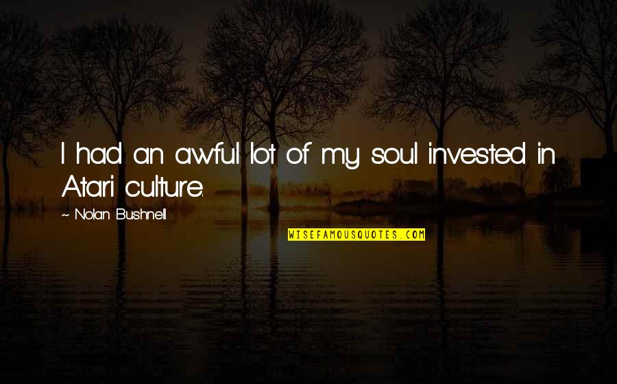 Bushnell Quotes By Nolan Bushnell: I had an awful lot of my soul