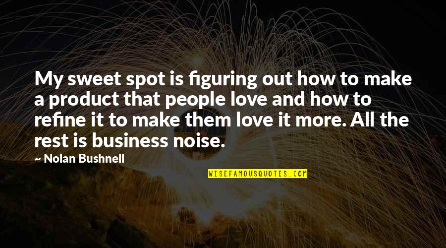 Bushnell Quotes By Nolan Bushnell: My sweet spot is figuring out how to