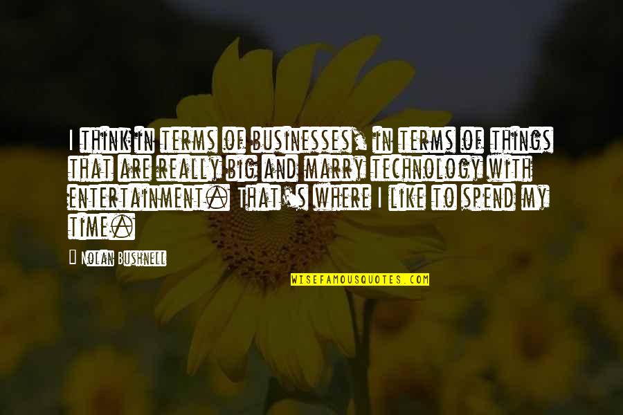 Bushnell Quotes By Nolan Bushnell: I think in terms of businesses, in terms