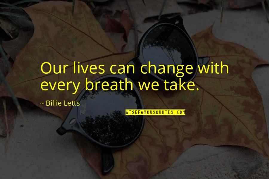 Bushra Amiwala Quotes By Billie Letts: Our lives can change with every breath we