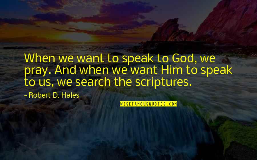 Bushra Amiwala Quotes By Robert D. Hales: When we want to speak to God, we