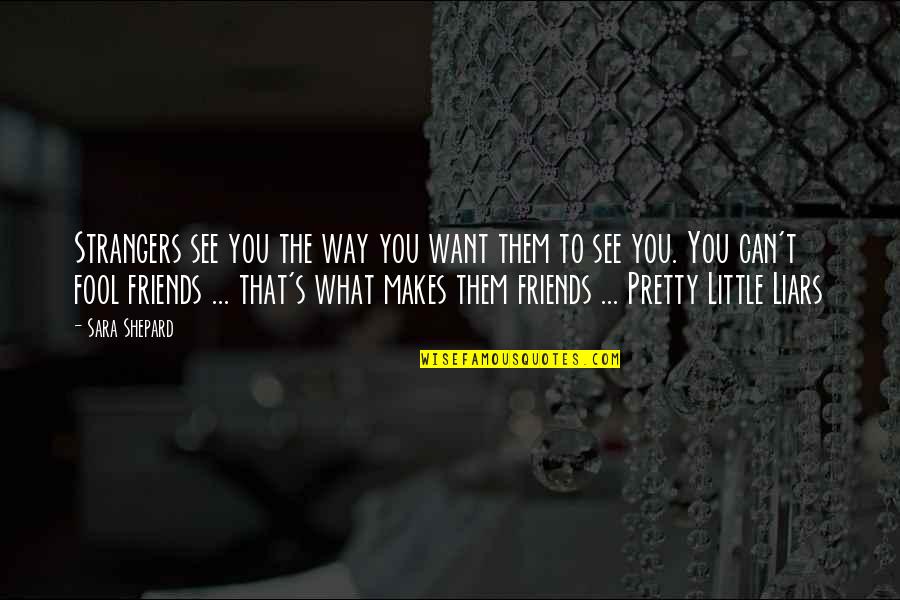 Bushra Rehman Quotes By Sara Shepard: Strangers see you the way you want them Bushra Rehman Quotes By Sara Shepard: Strangers see you the way you want them