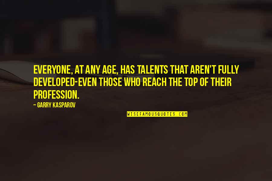 Bushrod Quotes By Garry Kasparov: Everyone, at any age, has talents that aren't