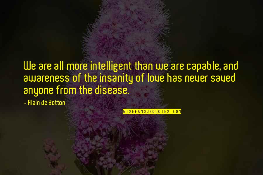 Bushwhacked Inland Quotes By Alain De Botton: We are all more intelligent than we are Bushwhacked Inland Quotes By Alain De Botton: We are all more intelligent than we are