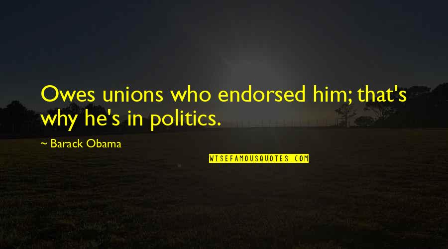 Bushwhacked Inland Quotes By Barack Obama: Owes unions who endorsed him; that's why he's Bushwhacked Inland Quotes By Barack Obama: Owes unions who endorsed him; that's why he's