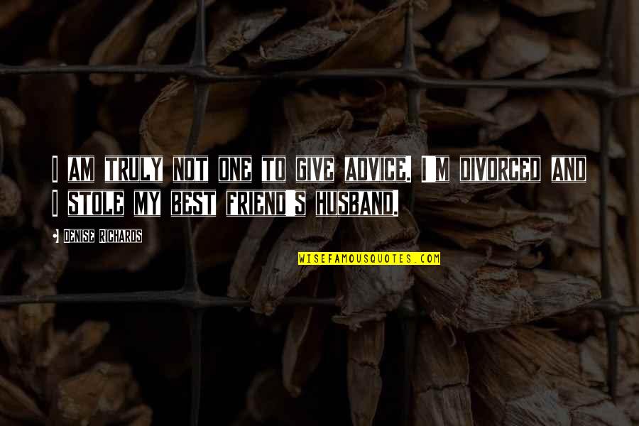 Bushwhacked Inland Quotes By Denise Richards: I am truly not one to give advice. Bushwhacked Inland Quotes By Denise Richards: I am truly not one to give advice.