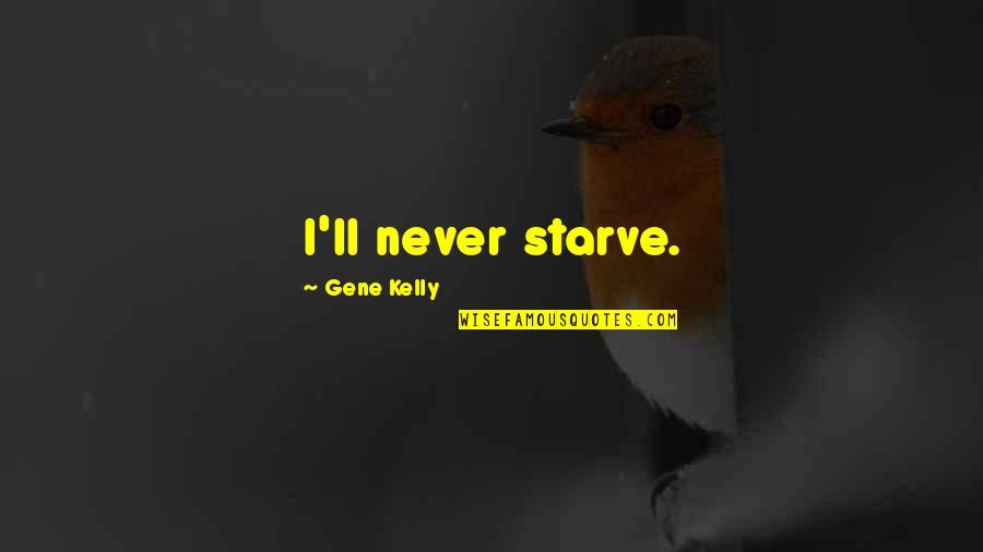 Bushwick Bill Quotes By Gene Kelly: I'll never starve.