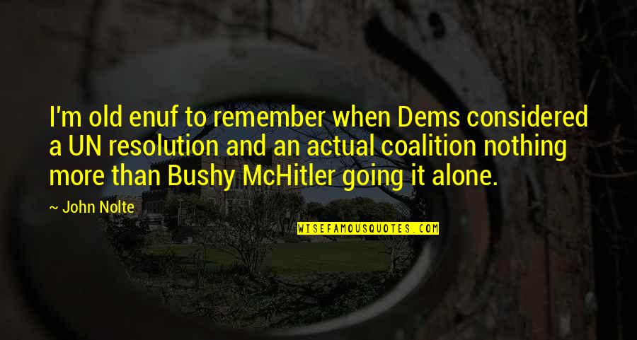 Bushy Quotes By John Nolte: I'm old enuf to remember when Dems considered